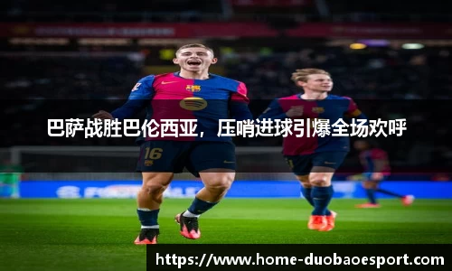 巴萨战胜巴伦西亚，压哨进球引爆全场欢呼